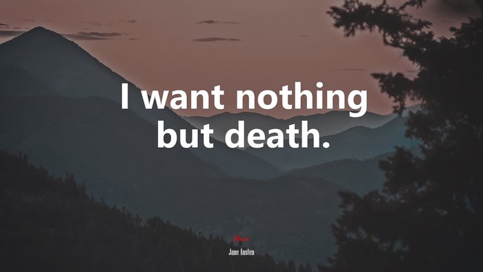 I want nothing but death. | Jane Austen quote