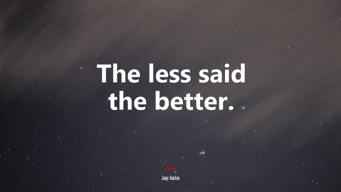 The less said the better. | Jane Austen quote
