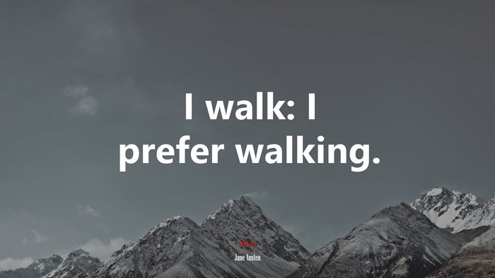 I walk: I prefer walking. | Jane Austen quote