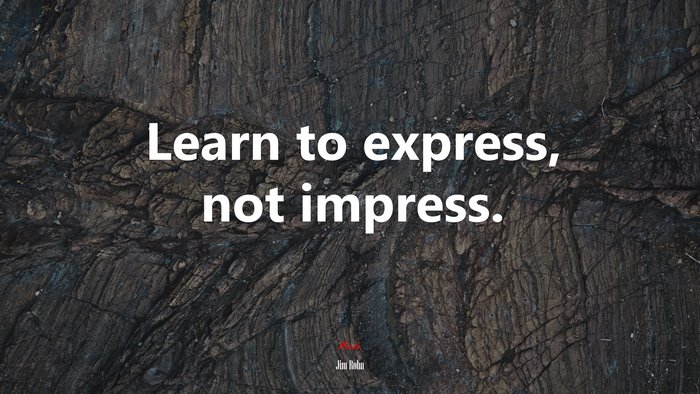 Learn to express, not impress. | Jim Rohn quote