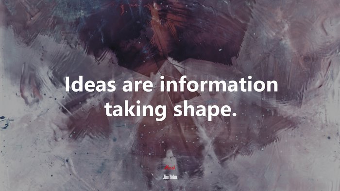 Ideas are information taking shape. | Jim Rohn quote