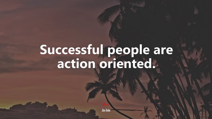 Successful people are action oriented. | Jim Rohn quote