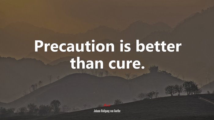 Precaution is better than cure. | Johann Wolfgang von Goethe quote