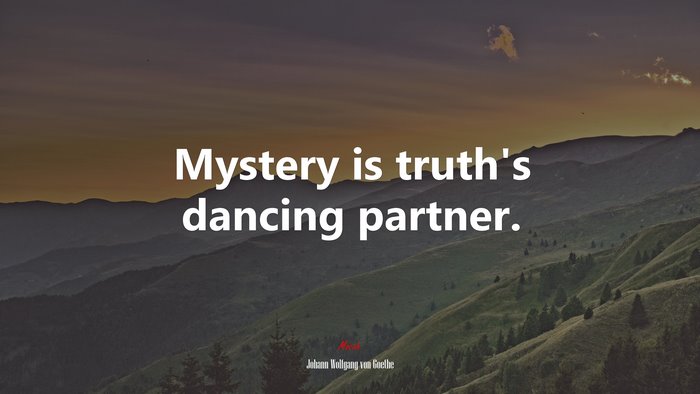 Mystery is truth’s dancing partner. | Johann Wolfgang von Goethe quote