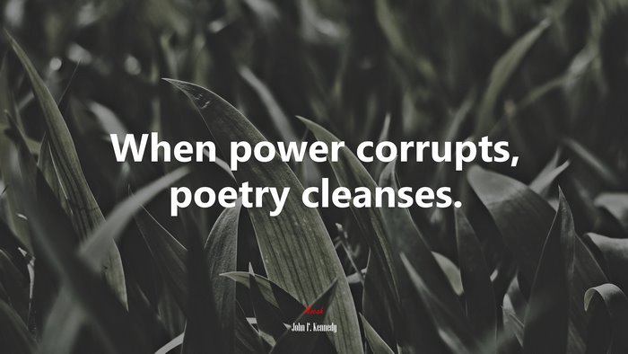When power corrupts, poetry cleanses. | John F. Kennedy quote