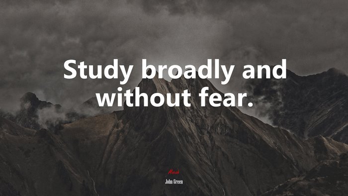 Study broadly and without fear. | John Green quote