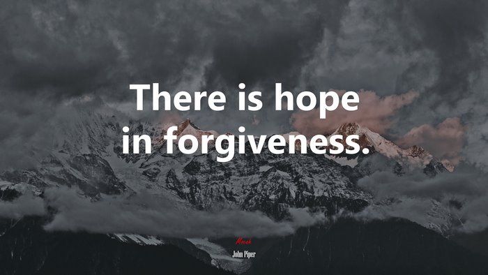 There is hope in forgiveness. | John Piper quote