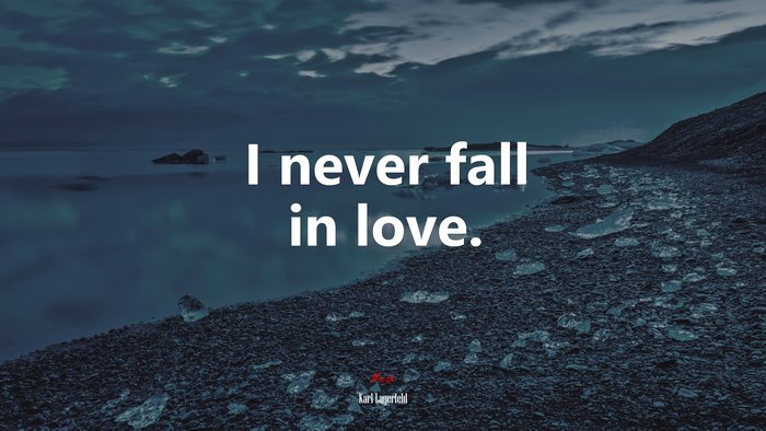 I never fall in love. | Karl Lagerfeld quote