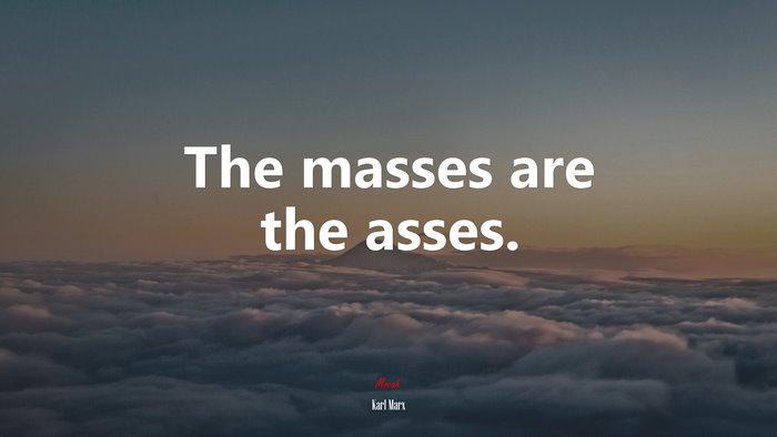 The masses are the asses. | Karl Marx quote