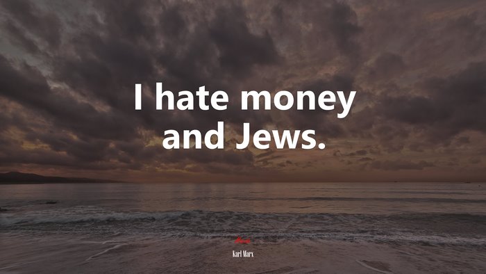 I hate money and Jews. | Karl Marx quote