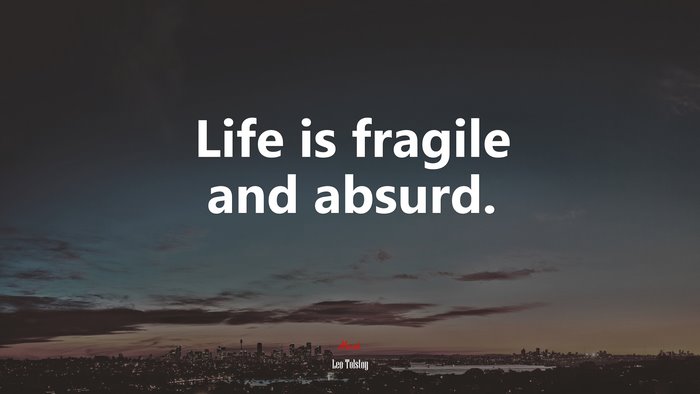 Life is fragile and absurd. | Leo Tolstoy quote