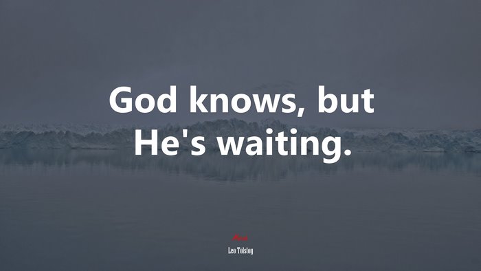 God knows, but He’s waiting. | Leo Tolstoy quote