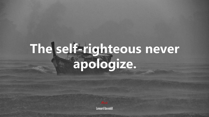 The self-righteous never apologize. | Leonard Ravenhill quote