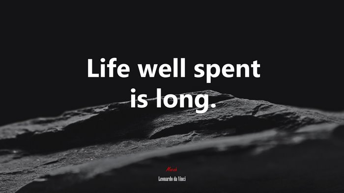 Life well spent is long. | Leonardo da Vinci quote