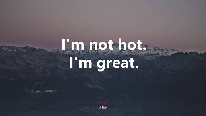 I’m not hot. I’m great. | Lil Wayne quote