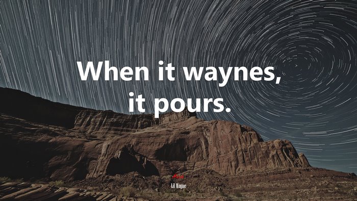 When it waynes, it pours. | Lil Wayne quote