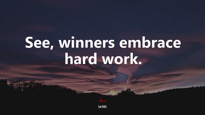 See, winners embrace hard work. | Lou Holtz quote
