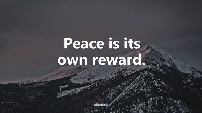 Peace is its own reward. | Mahatma Gandhi quote
