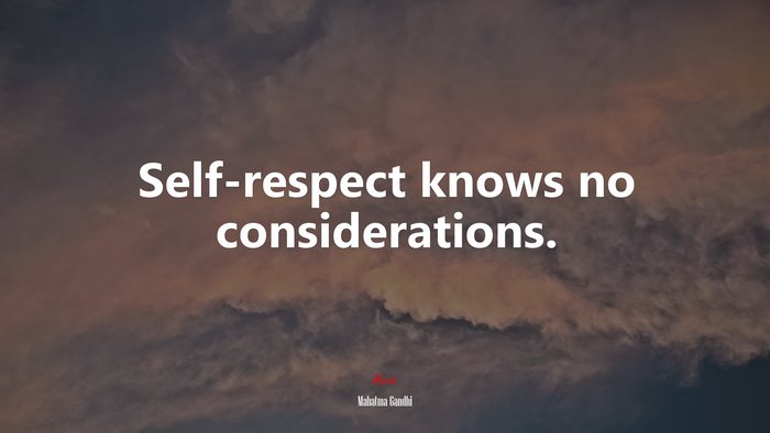 Self-respect knows no considerations. | Mahatma Gandhi quote