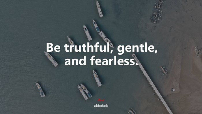 Be truthful, gentle, and fearless. | Mahatma Gandhi quote
