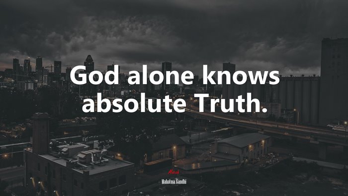 God alone knows absolute Truth. | Mahatma Gandhi quote