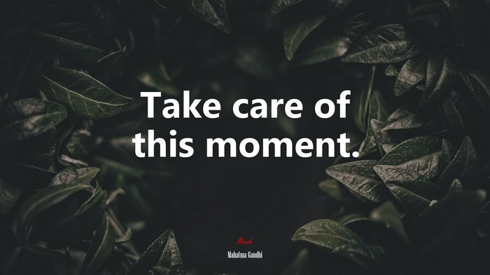 Take care of this moment. | Mahatma Gandhi quote