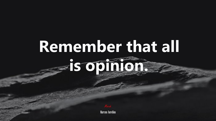 Remember that all is opinion. | Marcus Aurelius quote