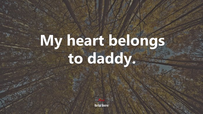 My heart belongs to daddy. | Marilyn Monroe quote