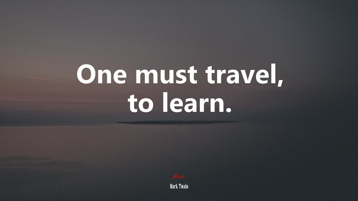 One must travel, to learn. | Mark Twain quote