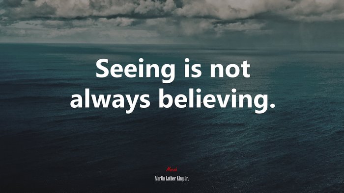 Seeing is not always believing. | Martin Luther King Jr. quote