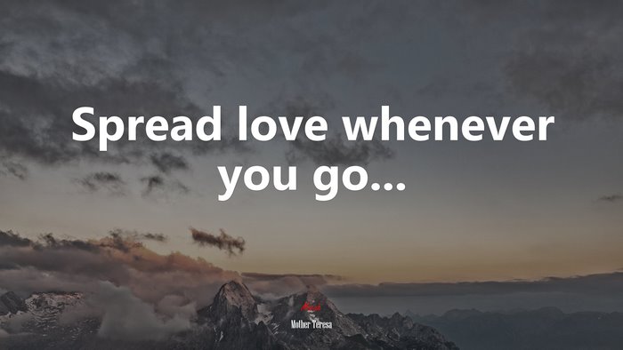 Spread love whenever you go... | Mother Teresa quote