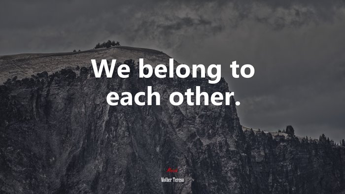 We belong to each other. | Mother Teresa quote