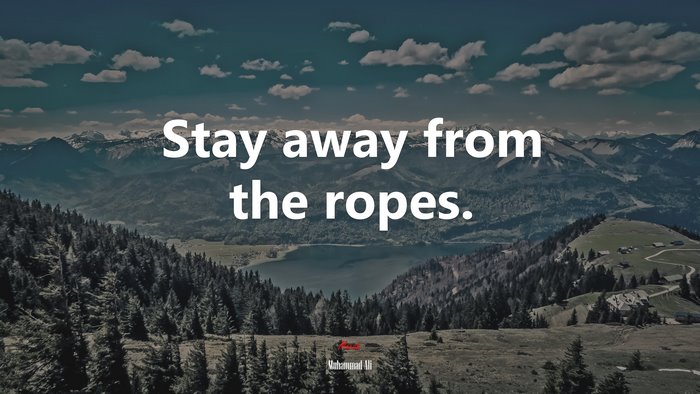 Stay away from the ropes. | Muhammad Ali quote