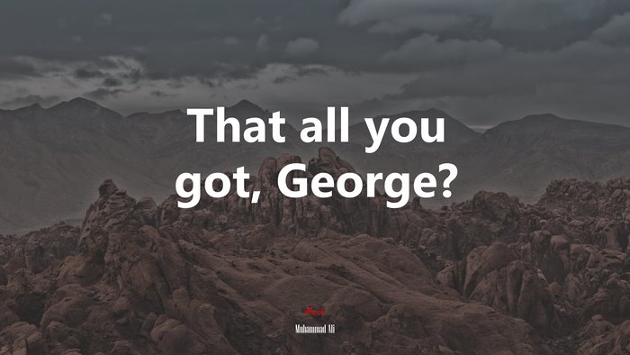 That all you got, George? | Muhammad Ali quote