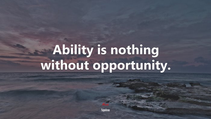 Ability is nothing without opportunity. | Napoleon quote