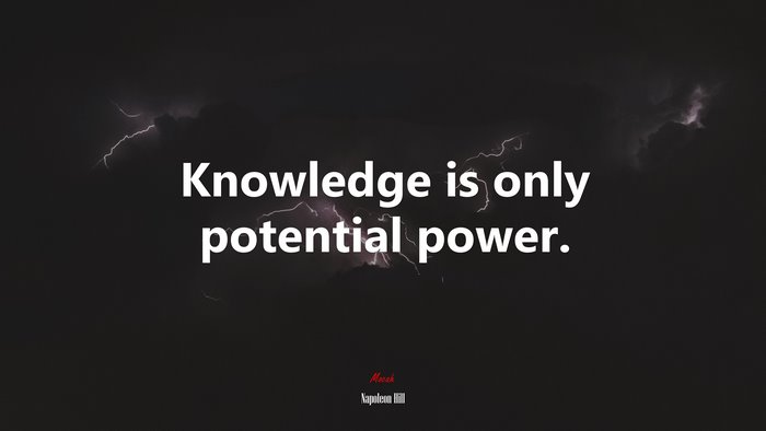 Knowledge is only potential power. | Napoleon Hill quote