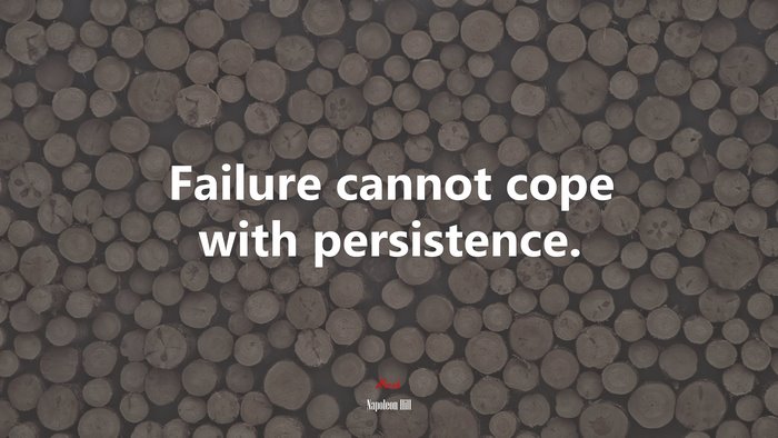 Failure cannot cope with persistence. | Napoleon Hill quote