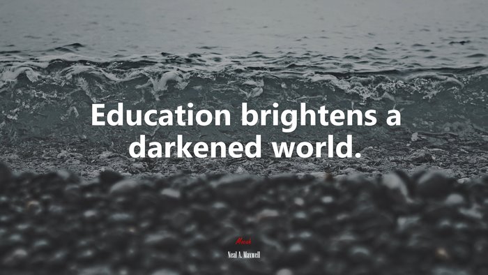 Education brightens a darkened world. | Neal A. Maxwell quote