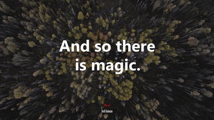 And so there is magic. | Neil Gaiman quote