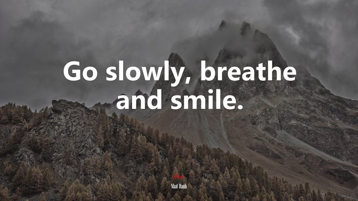 Go slowly, breathe and smile. | Nhat Hanh quote