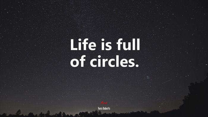 Life is full of circles. | Nora Roberts quote