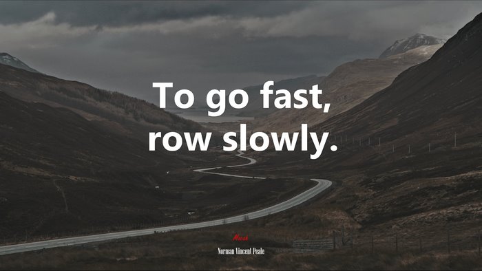 To go fast, row slowly. | Norman Vincent Peale quote