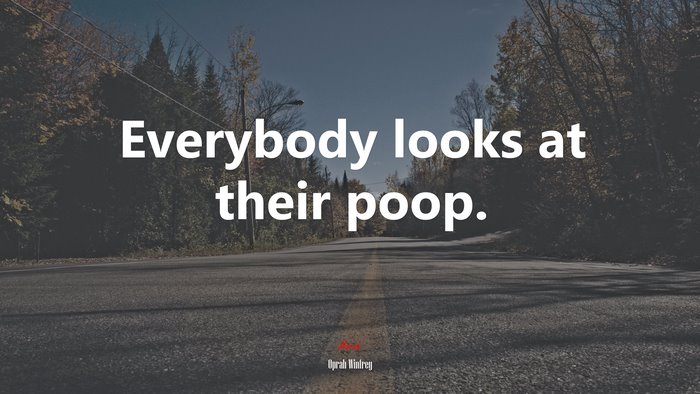 Everybody looks at their poop. | Oprah Winfrey quote