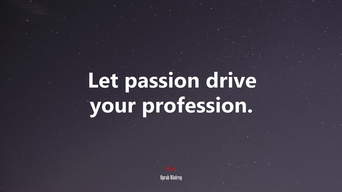 Let passion drive your profession. | Oprah Winfrey quote
