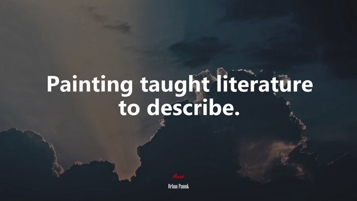 Painting taught literature to describe. | Orhan Pamuk quote