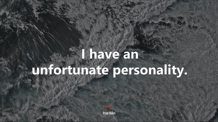 I have an unfortunate personality. | Orson Welles quote