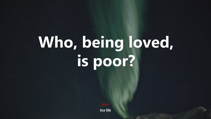 Who, being loved, is poor? | Oscar Wilde quote