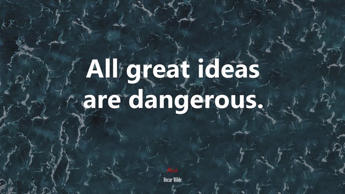 All great ideas are dangerous. | Oscar Wilde quote