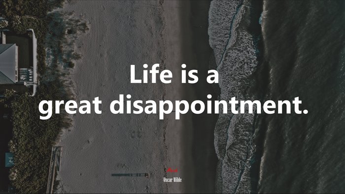 Life is a great disappointment. | Oscar Wilde quote