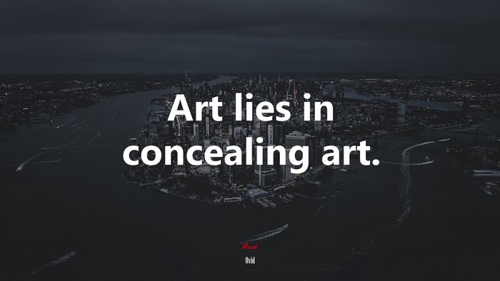 Art lies in concealing art. | Ovid quote